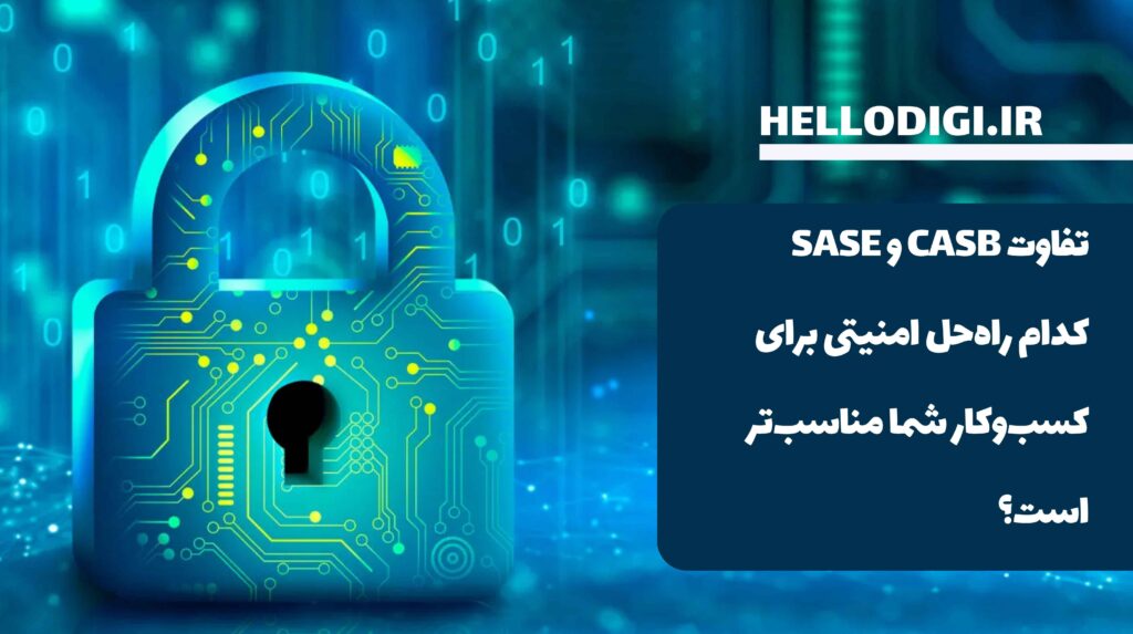 تفاوت CASB و SASE : کدام راه‌حل امنیتی برای کسب‌وکار شما مناسب‌تر است؟